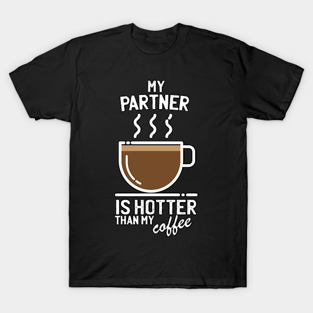 My partner is hotter than my coffee - gift for Coffee lovers T-Shirt by LookFrog